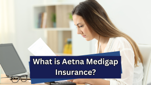 What is Aetna Medigap Insurance? Aetna Medigap Insurance 2026 - Compare Plans & Rates